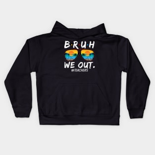 Bruh We Out Teachers End Of School Year Teacher Hello Summer T-Shirt Kids Hoodie